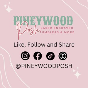 May include: Pink background with the text "PINEYWOOD Posh" in green and pink. Below, it says "Laser Engraved Tumblers & More." The text "Like, Follow and Share" is displayed with social media icons for Instagram, Facebook, TikTok, and Etsy.