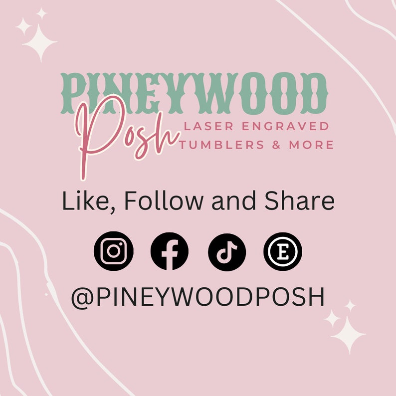 May include: Pink background with the text "PINEYWOOD Posh" in green and pink. Below, it says "Laser Engraved Tumblers & More." The text "Like, Follow and Share" is displayed with social media icons for Instagram, Facebook, TikTok, and Etsy.