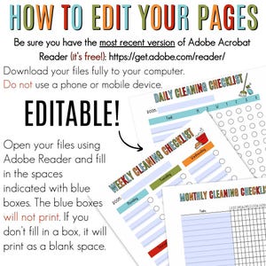 May include: Editable printable cleaning checklists in blue, red, green, and yellow. The checklists include daily, weekly, and monthly cleaning tasks. The text "How to Edit Your Pages" is at the top of the image. The text "Editable!" is in large, bold letters in the middle of the image. The text "Open your files using Adobe Reader and fill in the spaces indicated with blue boxes. The blue boxes will not print. If you don't fill in a box, it will print as a blank space." is at the bottom of the image.