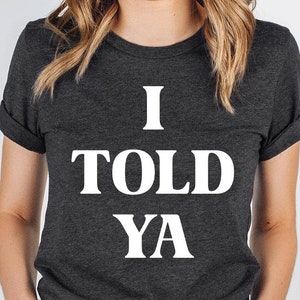 I Told Ya Shirt Men, I Told Ya TShirt, I Told Ya T-Shirt, I Told Ya T Shirt, I Told Ya Baby Tee, I Told Ya Tee, SL3481