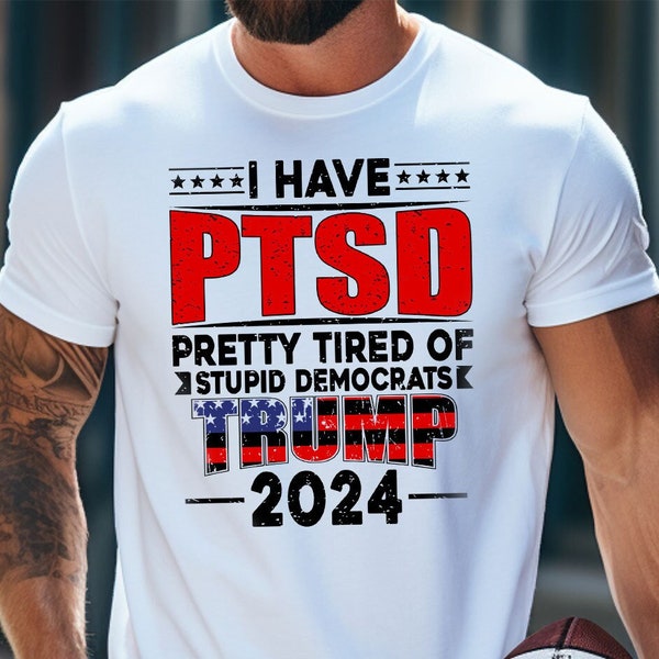 I Have PTSD Pretty Tired Of Stupid Democrats Trump 2024, Trump Shirt, Donald Trump 2024 T-Shirt, USA Flag, Trump 2024 Republicans, SL215