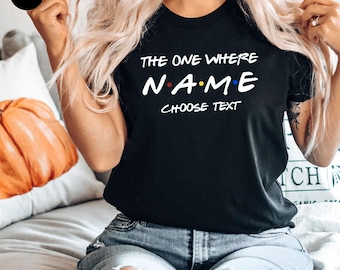 Custom The One Where Name Choose Text Shirt, Custom Text T-Shirt, Custom Name and Text T Shirt, Personalized Name Text TShirt, SL2577