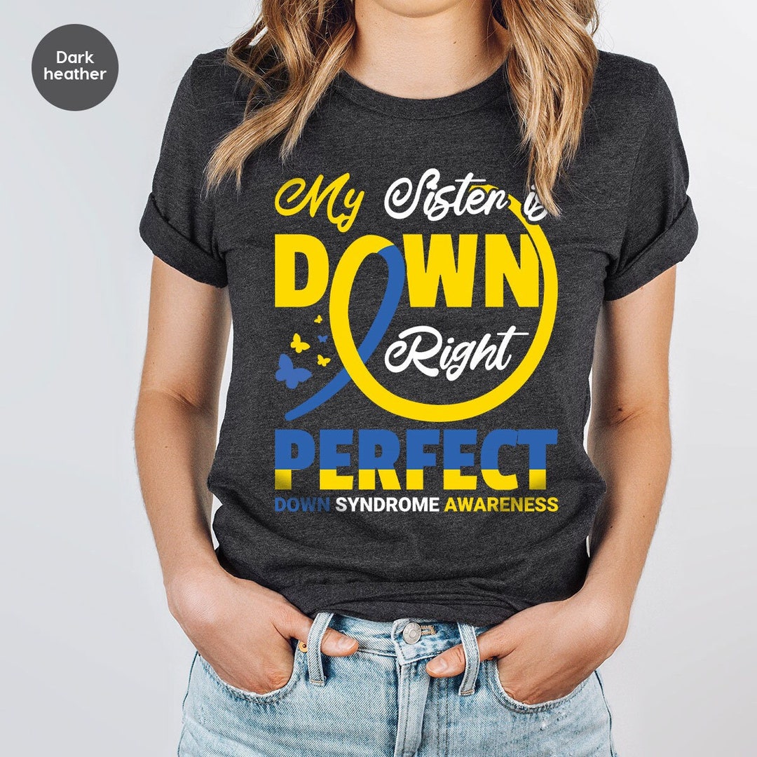 Custom Down Syndrome Awareness Shirt, My Sister is Down Right Perfect ...