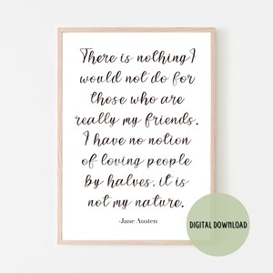 Puede incluir: Cita imprimible de Jane Austen: "No hay nada que no haría por aquellos que son realmente mis amigos. No tengo noción de amar a la gente a medias, no está en mi naturaleza."