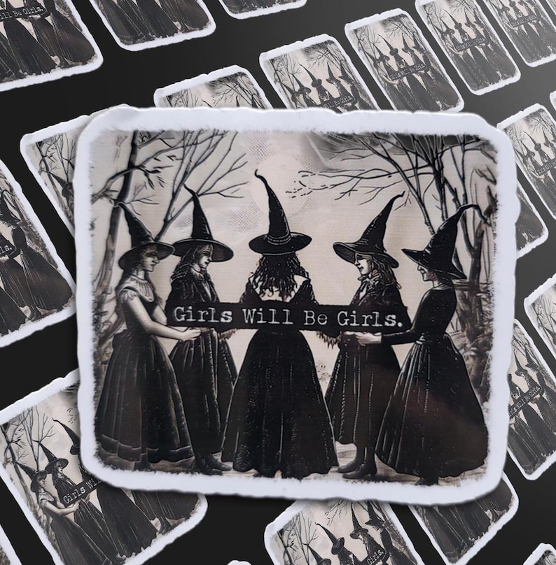 May include: A sticker with a vintage illustration of five women in black dresses and witch hats, set in a forest scene. The text "Girls Will Be Girls" is displayed. The sticker has a white border, with a slightly distressed edge.