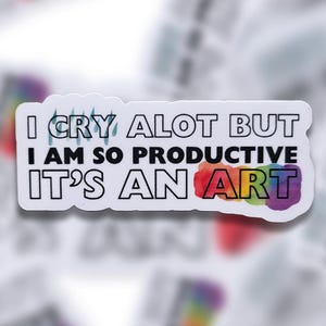 I Cry A Lot But I Am So Productive Sticker