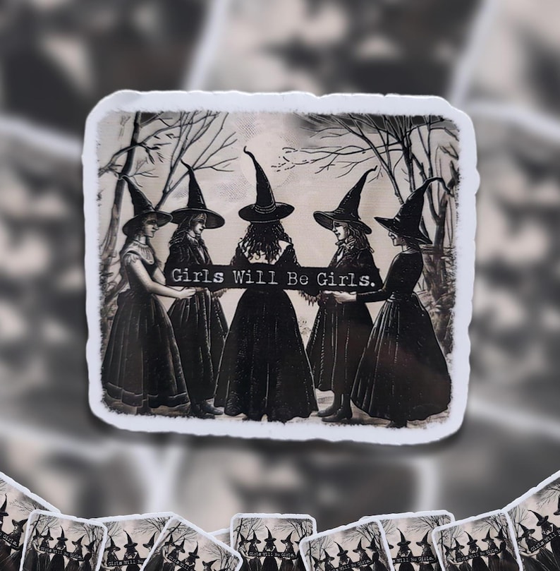 May include: A sticker with a vintage illustration of five women in witch hats and long dresses, set in a forest scene. The text "Girls Will Be Girls" is displayed. The sticker has a white border and a slightly aged look.