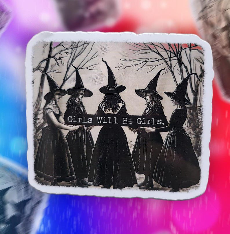 May include: A sticker depicting five women in witch hats and long dresses, set against a forest backdrop. The words "Girls Will Be Girls" are printed across the image. The sticker has a white border.
