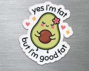 Yes I’m Fat But I’m Good Fat – Cute Avocado Magnet