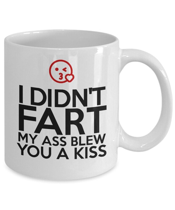 I Didnt Fart My Ass Blew You A Kiss 11OZ Coffee Mug