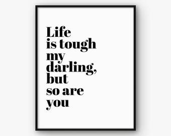 Life Is Tough My Darling, But So Are You, Motivational Print, Woman Gift, Printable Quote, Mother Gift, Life Quote, Anniversary Gift,