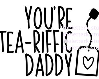 You're tea-riffic Daddy // .svg file // DIGITAL DOWNLOAD