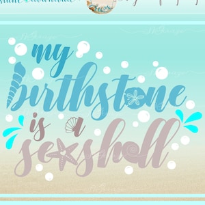 May include: A blue and gray graphic design with the text "My birthstone is a seashell" with a seashell, starfish, and sand dollar. The design is on a blue and white background with white bubbles.