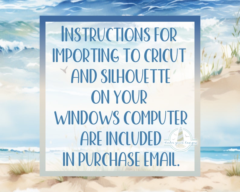 Pu&ograve; includere: Una casella di testo blu e bianca con il testo "INSTRUCTIONS FOR IMPORTING TO CRICUT AND SILHOUETTE ON YOUR WINDOWS COMPUTER ARE INCLUDED IN PURCHASE EMAIL." e un piccolo logo che dice "Kerber greve designs". La casella di testo &egrave; su uno sfondo di una scena di spiaggia con acqua blu, sabbia bianca ed erba verde.