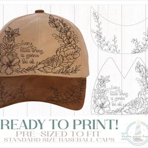 May include: A tan and brown baseball cap featuring a black line art floral design and the text Every little thing is gonna be ok. The image includes a digital template showing the floral pattern and text layout for printing on standard caps.