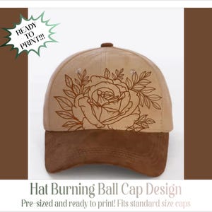 May include: A tan and brown baseball cap featuring a floral design. The cap has a brown brim and a tan crown with a detailed rose and leaf design. The text "READY TO PRINT!!!" is in a green starburst. The text "Hat Burning Ball Cap Design" is below the cap.