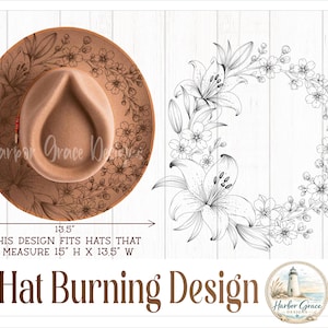 May include: A tan felt hat featuring a dark floral burning design of lilies and cherry blossoms on the brim. The image includes a black and white line art version of the floral wreath, text stating the design fits hats 15 inches H by 13.5 inches W, and the text Hat Burning Design with a Harbor Grace Designs logo.
