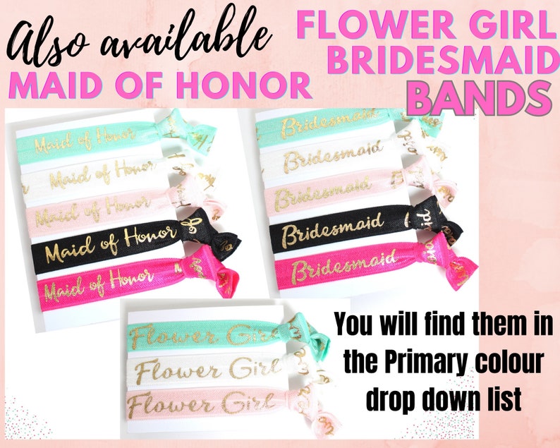 May include: Assortment of colorful elastic hair ties with gold lettering. The hair ties say "Maid of Honor", "Bridesmaid", and "Flower Girl".