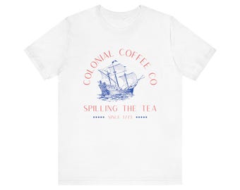 Colonial Coffee Co, Spilling The Tea Since 1773, Funny Homeschool Shirt, History Lover, Boston Tea Party, USA Patriotic Shirt, Teacher Gift