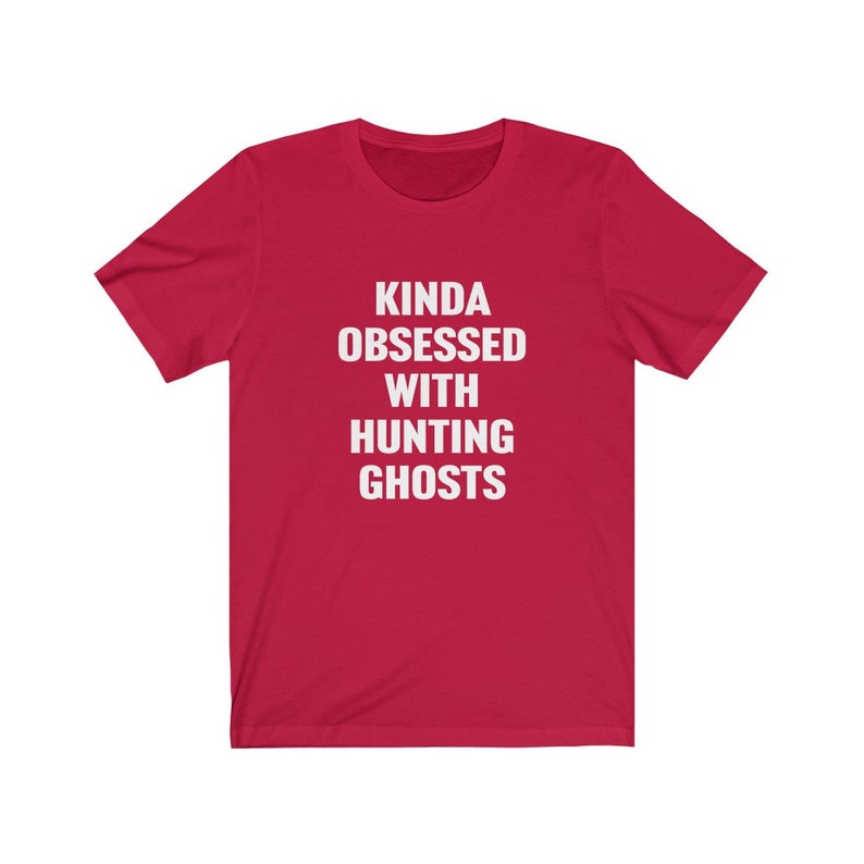 May include: Red short-sleeved t-shirt with white text that reads "Kinda obsessed with hunting ghosts".