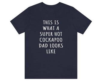 Cockapoo Dad Shirt, Cockapoo Shirt, This Is What A Super Hot Cockapoo Dad Looks Like Jersey Tee, Cockapoo Gifts, Dog Dad Fathers Day Shirt