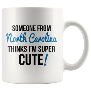 Someone From NORTH CAROLINA Thinks I&#39;m Super Cute Mug - North Carolina Mugs, North Carolina Coffee Mug, North Carolina State Pride