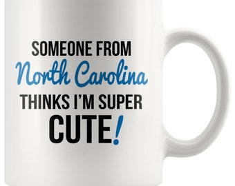 Someone From NORTH CAROLINA Thinks I'm Super Cute Mug - North Carolina Mugs, North Carolina Coffee Mug, North Carolina State Pride