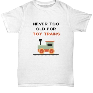 Nie zu alt für SPIELZEUGZÜGE T-Shirt - Zugliebhaber T-Shirt, Zugsammler T-Shirt, Modellzug T-Shirt, Spielzeugzug T-Shirt, Zug Geschenk