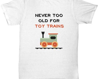 Never Too Old for TOY TRAINS T-Shirt - Train Lover T-Shirt, Train Collector T-Shirt, Model Train T-Shirt, Toy Train T-Shirt, Train Gift
