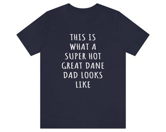 Great Dane Dad Shirt, Great Dane Shirt, This Is What A Super Hot Great Dane Dad Looks Like, Great Dane Gifts Men, Dog Dad Fathers Day Shirt