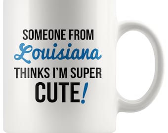 Someone From LOUISIANA Thinks I'm Super Cute Mug - Louisiana Mugs, Louisiana Coffee Mug, Long Distance Gifts, Louisiana State Pride