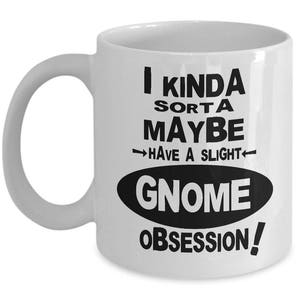May include: White ceramic coffee mug with a black graphic that reads "I kinda sorta maybe have a slight gnome obsession!"
