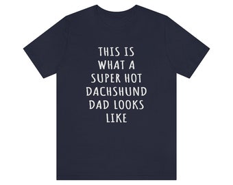 Dachshund Dad Shirt, Dachshund Shirt, This Is What A Super Hot Dachshund Dad Looks Like, Dachshund Gifts For Dad, Dog Dad Fathers Day Shirt
