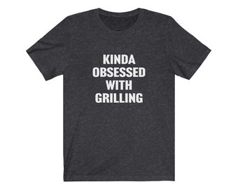 Funny Grilling Shirt, Grill Master Gift, Kinda Obsessed With Grilling, Gift for Griller, Griller Shirt, Dad Grill Gift, Birthday + Christmas