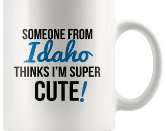 Someone From IDAHO Thinks I'm Super Cute Mug - Idaho Mugs, State Mugs, Idaho Coffee Mug, Long Distance Gifts, Idaho State Pride