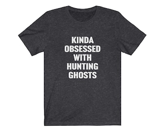 Ghost Hunting Shirt, Paranormal Lover Gift, Funny Ghost Hunter Gift, Kinda Obsessed With Hunting Ghosts, Gift for Ghost Hunter, Haunted Hunt
