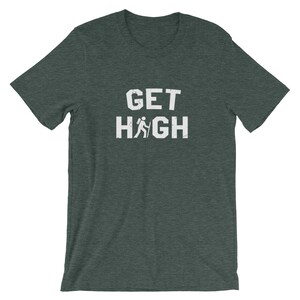 Get High Unisex Hiking T-Shirt - Hiking Shirts, Climbing Shirts, Nature Shirt, Adventure Shirt