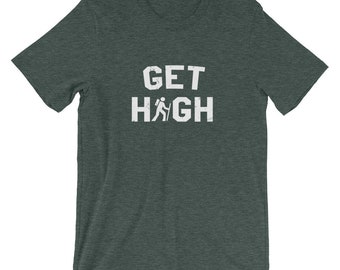 Get High Unisex Hiking T-Shirt - Hiking Shirts, Climbing Shirts, Nature Shirt, Adventure Shirt