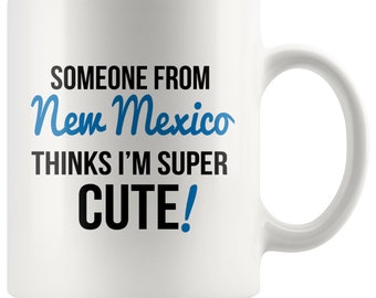 Someone From NEW MEXICO Thinks I'm Super Cute Mug - New Mexico Mugs, New Mexico Coffee Mug, New Mexico State, State mugs, Distance Gifts