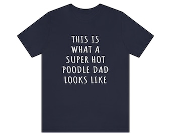 Poodle Dad Shirt, Poodle Shirt, This Is What A Super Hot Poodle Dad Looks Like Jersey Tee, Poodle Gifts For Men, Dog Dad Fathers Day Shirt