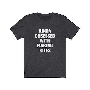 Kitemaking Shirt, Kite Maker Gift, Kinda Obsessed With Making Kites, Gift for Kite Maker, Kite Lover Shirt, Kite Maker Birthday, Christmas
