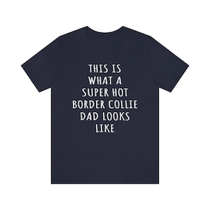 Border Collie Dad Shirt, Border Collie Shirt, This Is What A Super Hot Border Collie Dad Looks Like Jersey Tee, Dog Dad Fathers Day Shirt