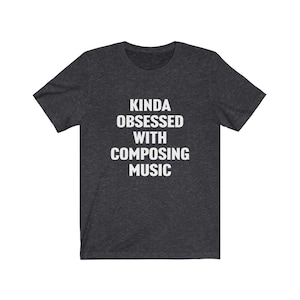 Funny Musician Shirt, Composer Shirt, Kinda Obsessed With Composing Music, Gift For Music Composer, Audio Composer Shirt, Gift For Musician