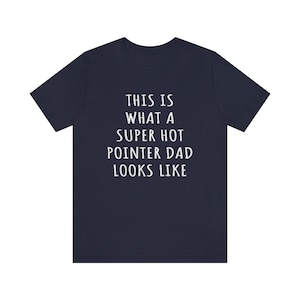 Pointer Dad Shirt, German Shorthaired Pointer Shirt, This Is What A Super Hot Pointer Dad Looks Like Jersey Tee, Dog Dad Fathers Day Shirt