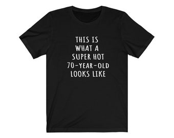 70th Birthday Shirt, This Is What A Super Hot 70 Year Old Looks Like, Seventieth Birthday Tee, Funny 70th Birthday Gift For Him, Womens 70th