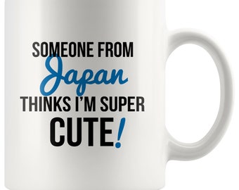Someone from JAPAN Thinks I'm Super Cute Mug - Japan Mugs, Japan Coffee Mug, Long Distance Mug, Long Distance, Japan Pride
