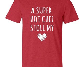 A Super Hot Chef Stole My Heart Unisex T-shirt - Chef Wife, Chef Husband, Chef Shirt, Valentine's Day Shirt, Couples Shirt, Chef Fiance