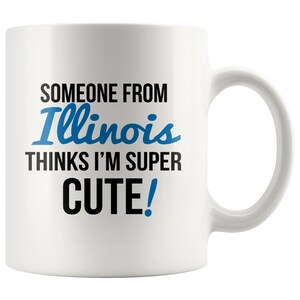 Someone From ILLINOIS Thinks I&#39;m Super Cute Mug   Illinois Mugs, State Mugs, Illinois Coffee Mug, Long Distance Gifts, Illinois State Pride