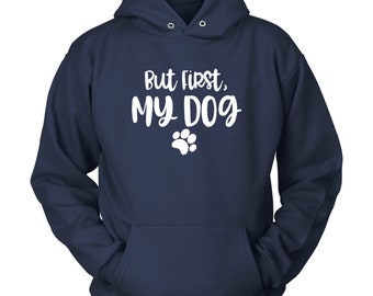 But First, My Dog Unisex Hoodie - Dog Lover Hoodie, Dog Mom Hoodie, Dog Dad Hoodie, Fur Baby, Dog Lover Gift