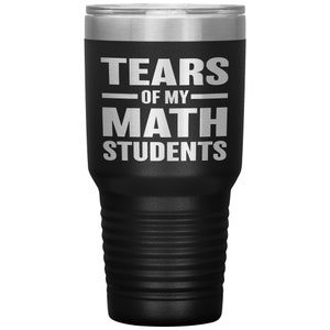 Math Teacher Gift, Gift For Math Teacher, Tears Of My Math Students 30 oz Tumbler, Math Teacher Present, Math Instructor Gift, Math Gifts